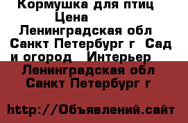 Кормушка для птиц › Цена ­ 450 - Ленинградская обл., Санкт-Петербург г. Сад и огород » Интерьер   . Ленинградская обл.,Санкт-Петербург г.